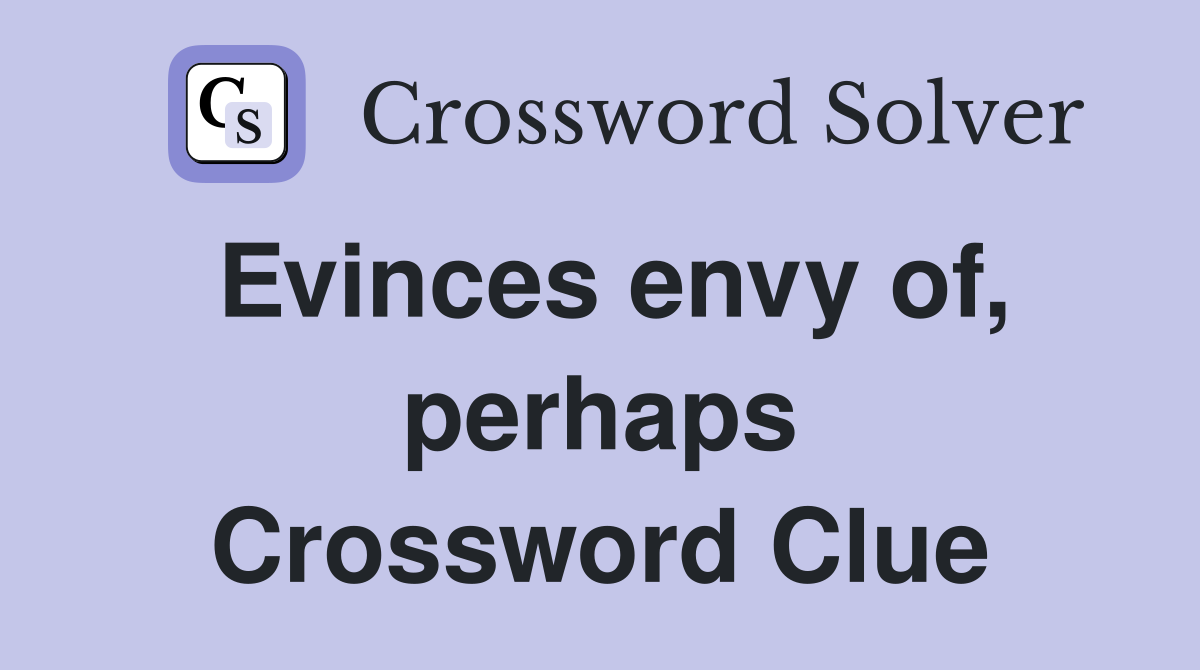 Evinces envy of, perhaps Crossword Clue