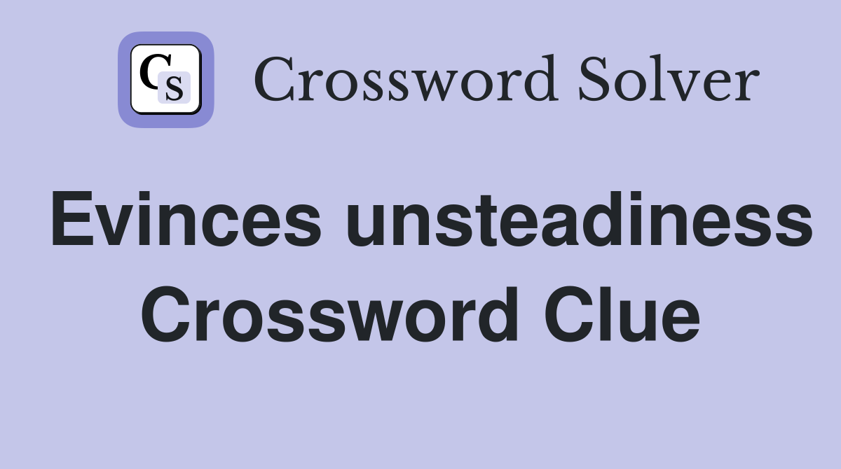 Evinces unsteadiness Crossword Clue