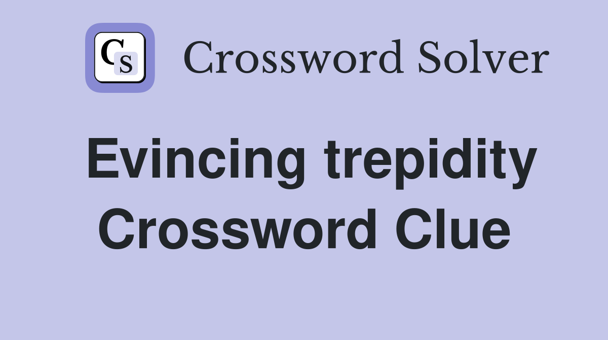 Evincing trepidity Crossword Clue