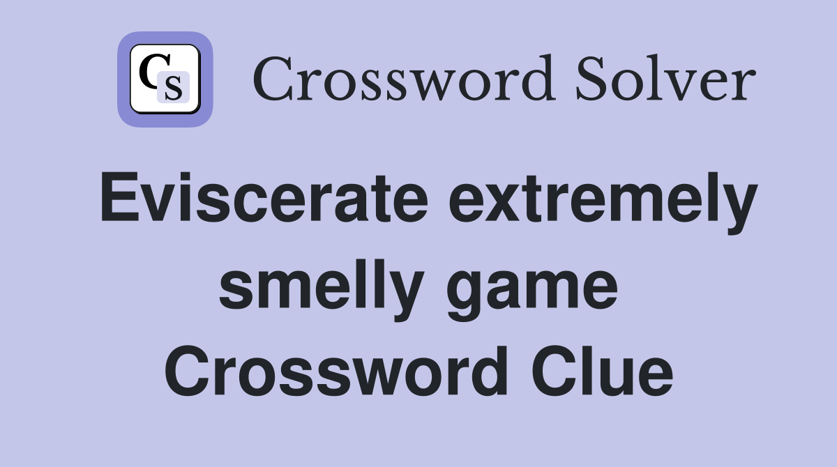 Eviscerate extremely smelly game Crossword Clue
