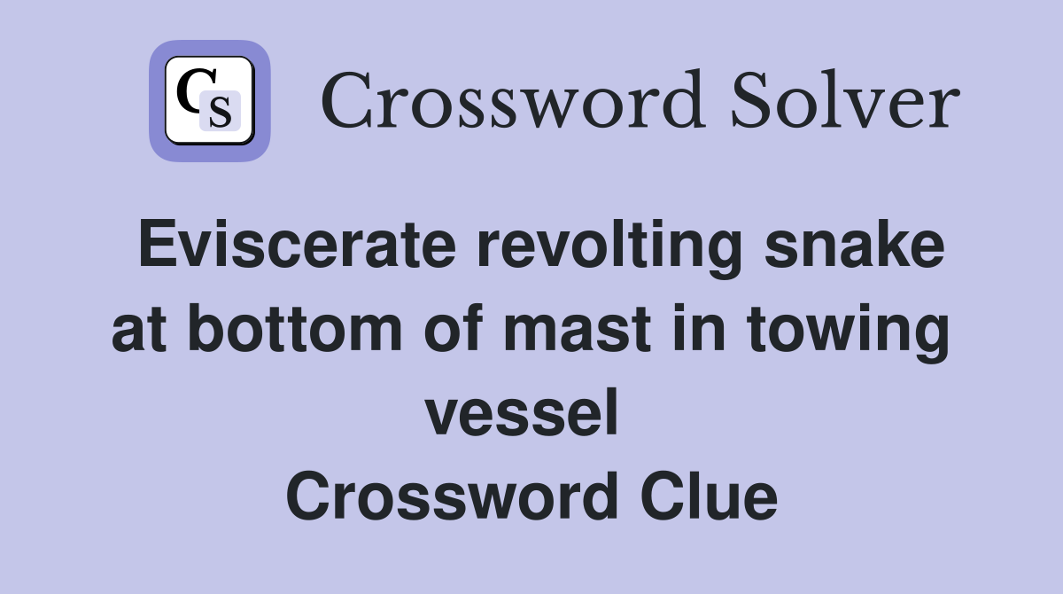 Eviscerate revolting snake at bottom of mast in towing vessel  Crossword Clue