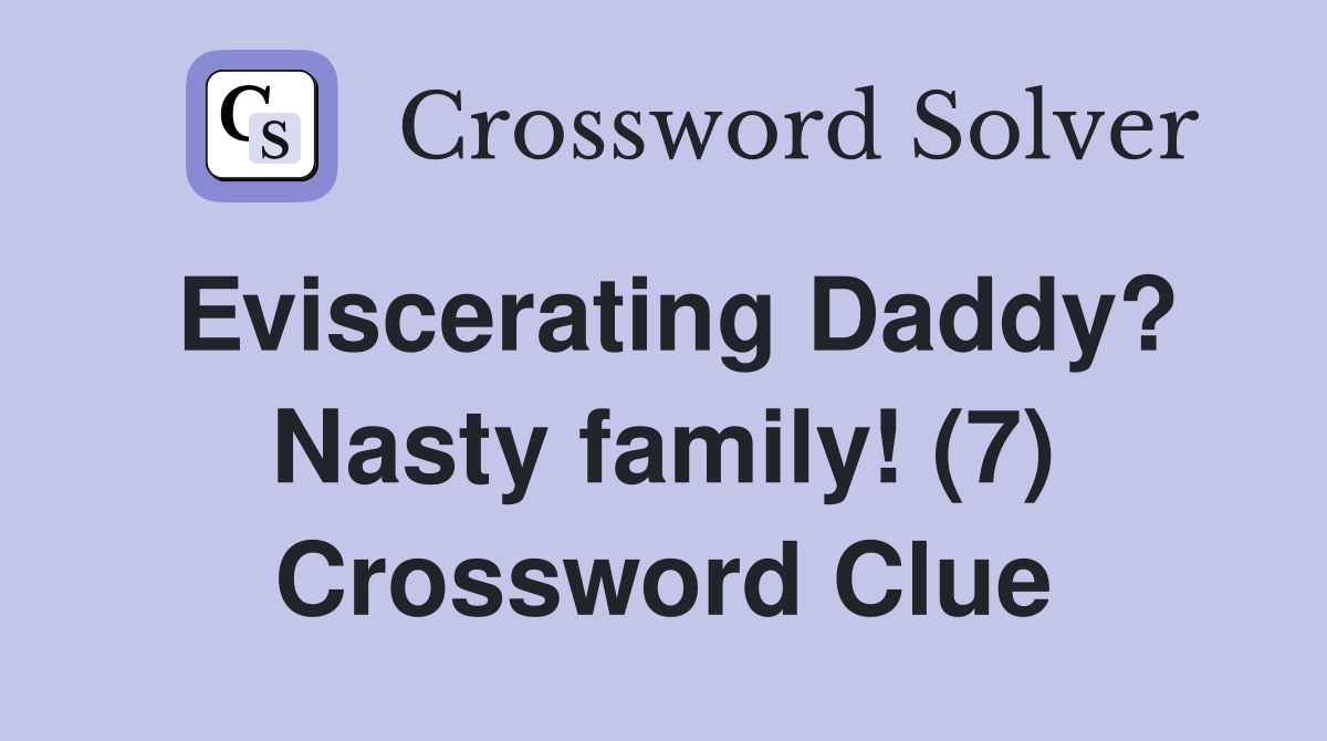 Eviscerating Daddy? Nasty family! (7) Crossword Clue