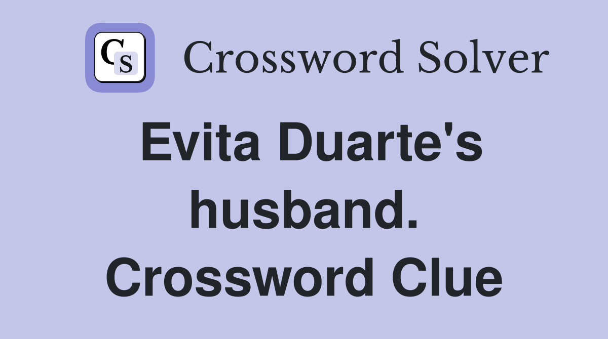 Evita Duarte's husband. Crossword Clue