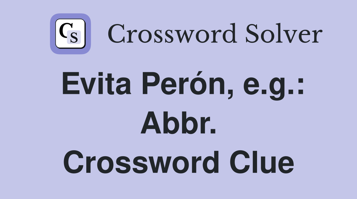 Evita Perón, e.g.: Abbr. Crossword Clue
