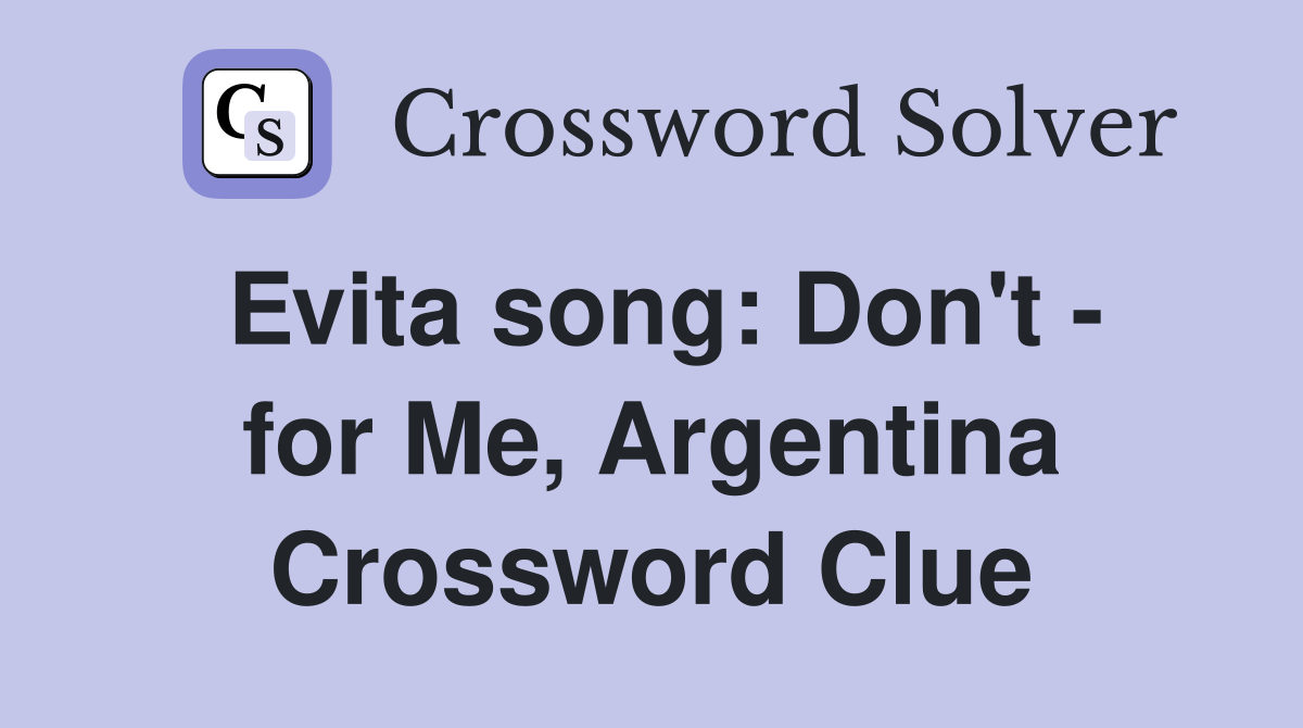 Evita song: Don't - for Me, Argentina Crossword Clue