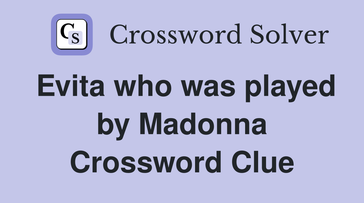 Evita who was played by Madonna Crossword Clue