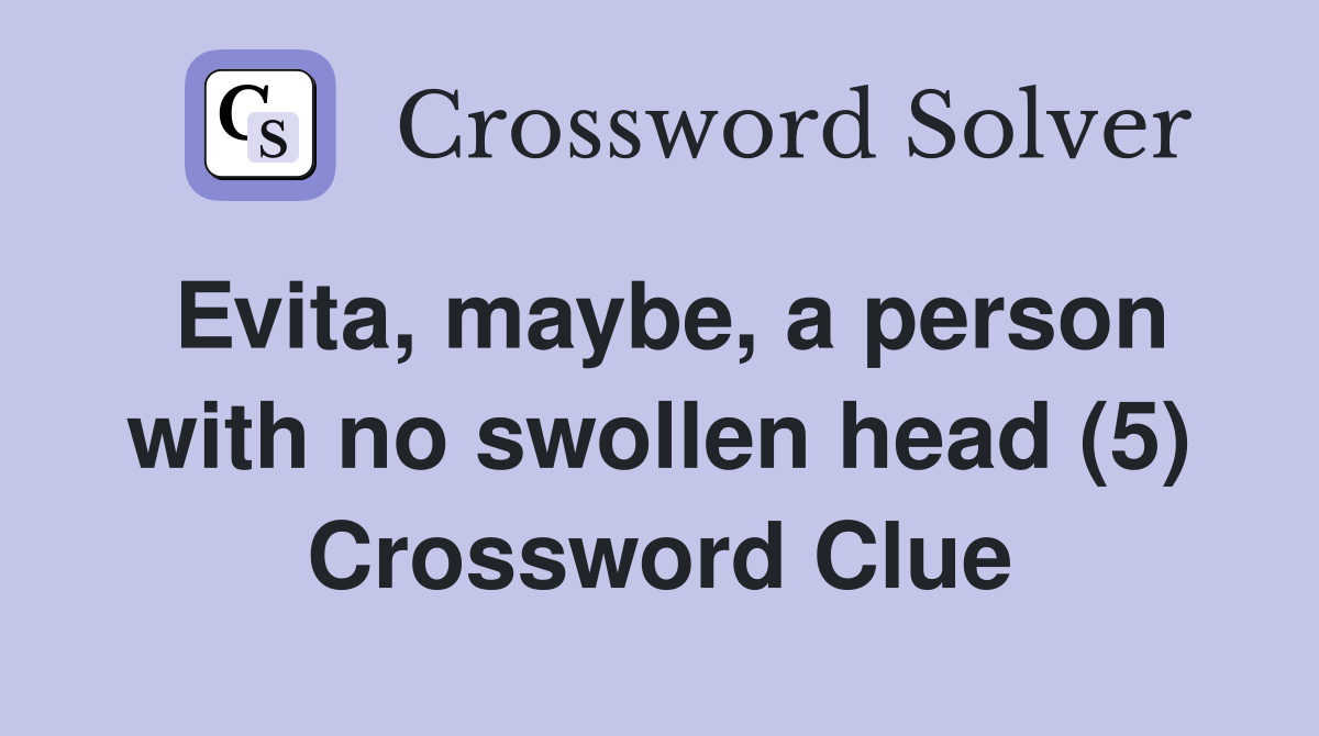Evita, maybe, a person with no swollen head (5) Crossword Clue