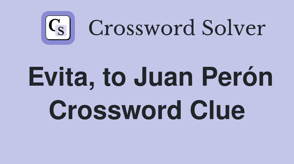 Evita, to Juan Perón Crossword Clue