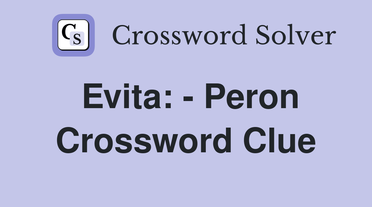 Evita: - Peron Crossword Clue