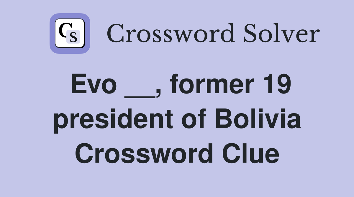 Evo __, former 19 president of Bolivia Crossword Clue