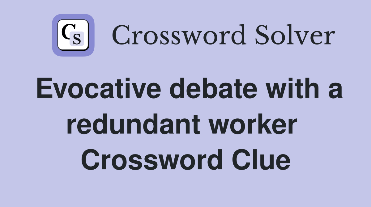 Evocative debate with a redundant worker  Crossword Clue