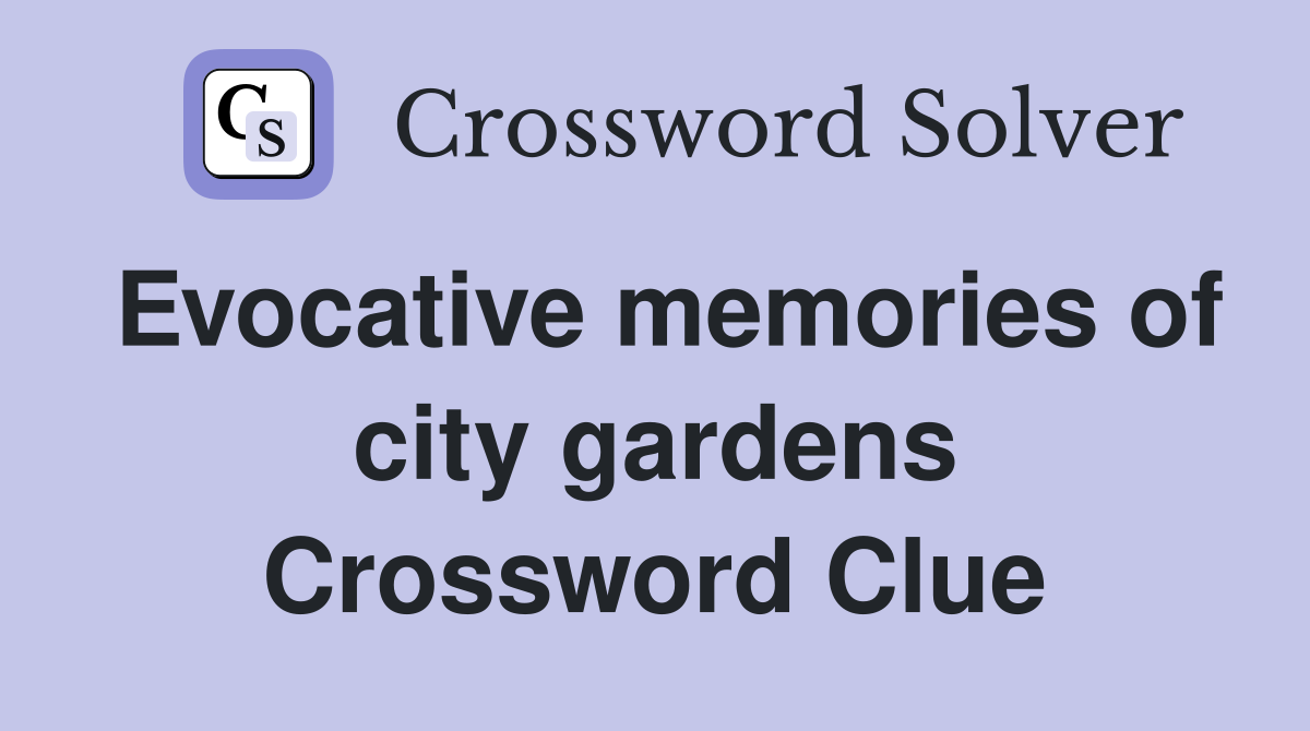 Evocative memories of city gardens Crossword Clue