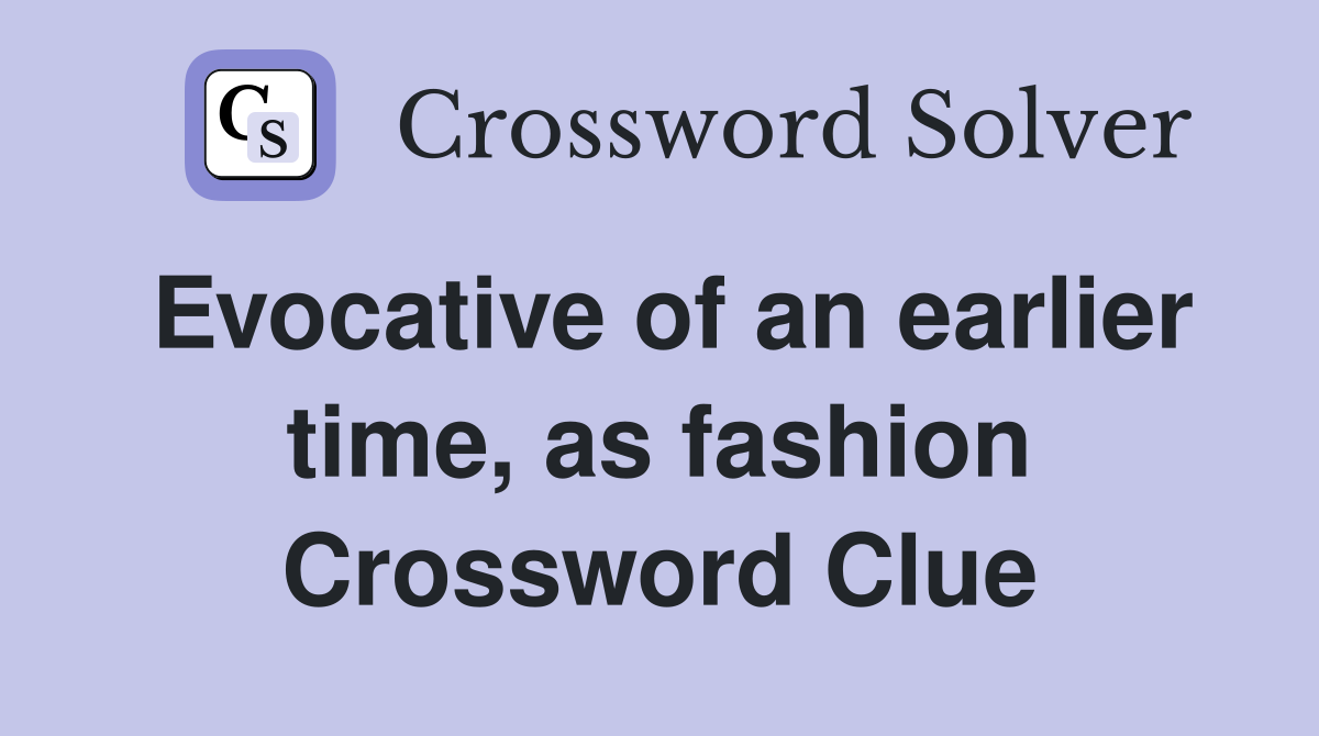 Evocative of an earlier time, as fashion Crossword Clue