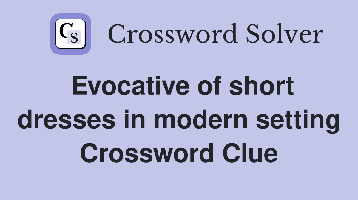 Evocative of short dresses in modern setting Crossword Clue