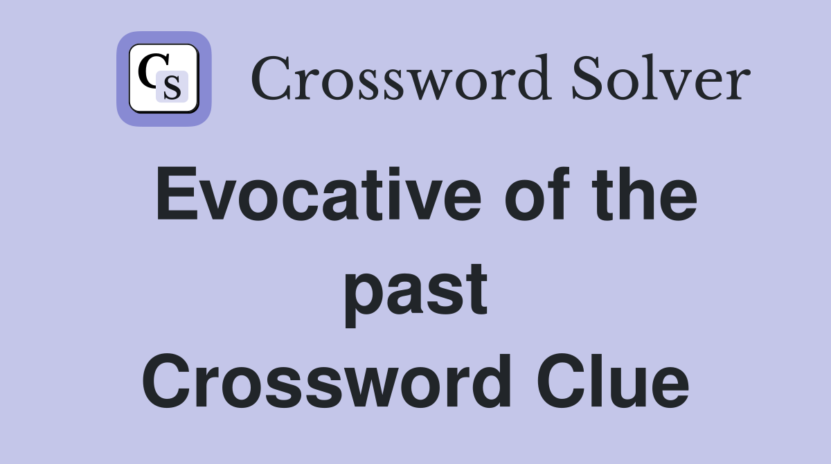 Evocative of the past Crossword Clue