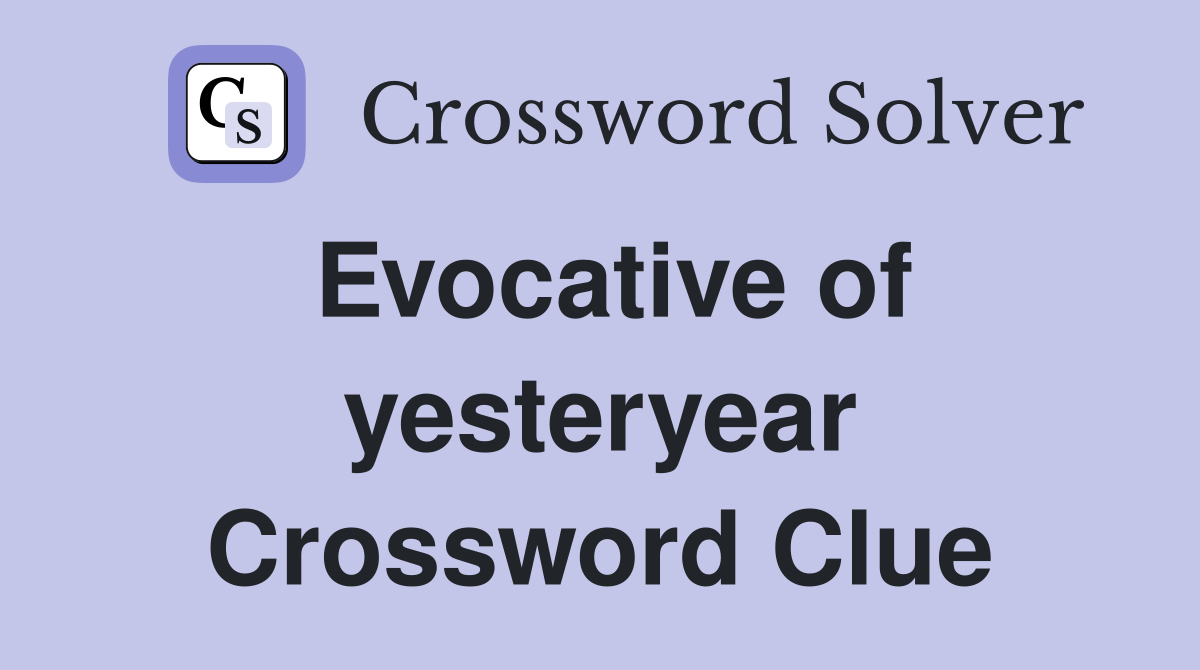 Evocative of yesteryear Crossword Clue