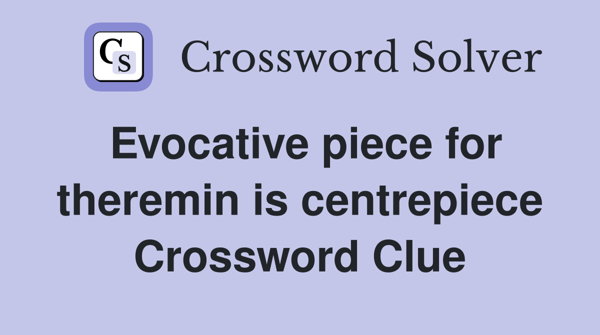Evocative piece for theremin is centrepiece Crossword Clue