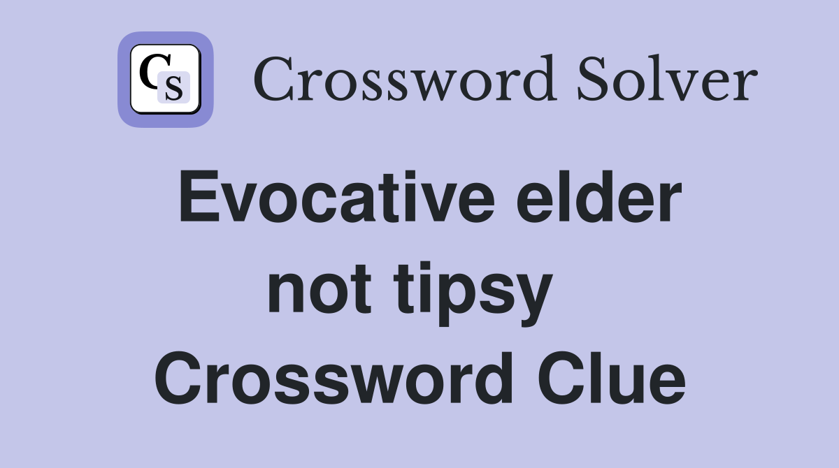 Evocative elder not tipsy  Crossword Clue