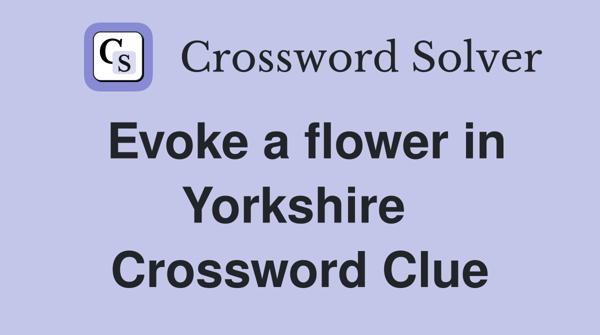 Evoke a flower in Yorkshire  Crossword Clue