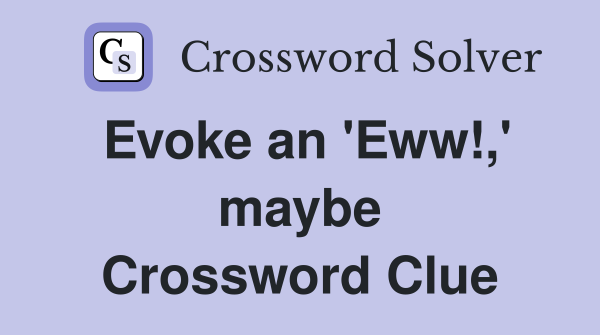 Evoke an 'Eww!,' maybe Crossword Clue