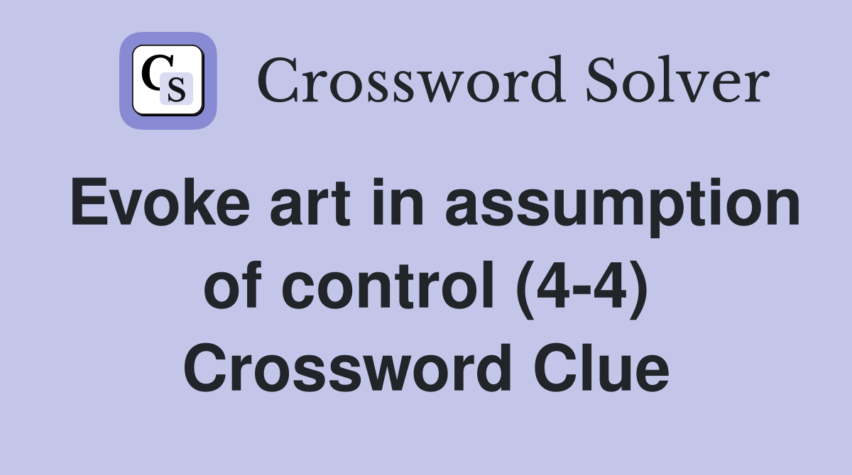 Evoke art in assumption of control (4-4) Crossword Clue