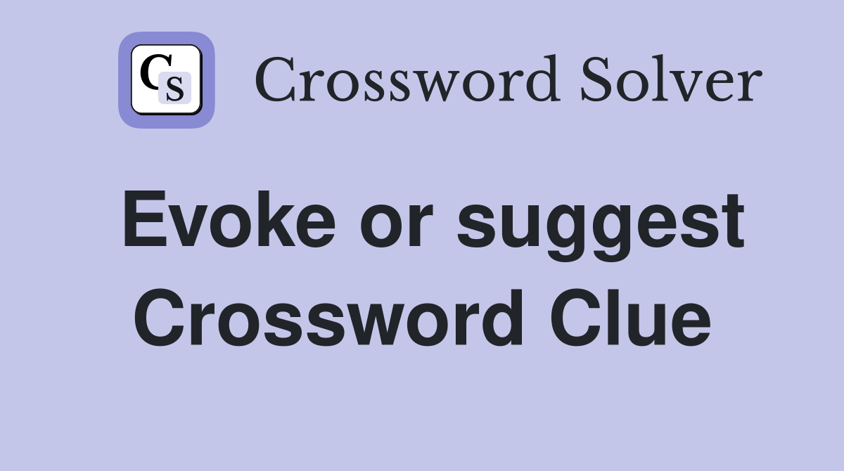 Evoke or suggest Crossword Clue
