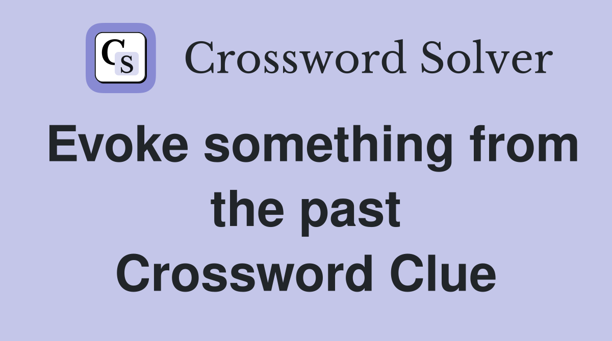 Evoke something from the past Crossword Clue