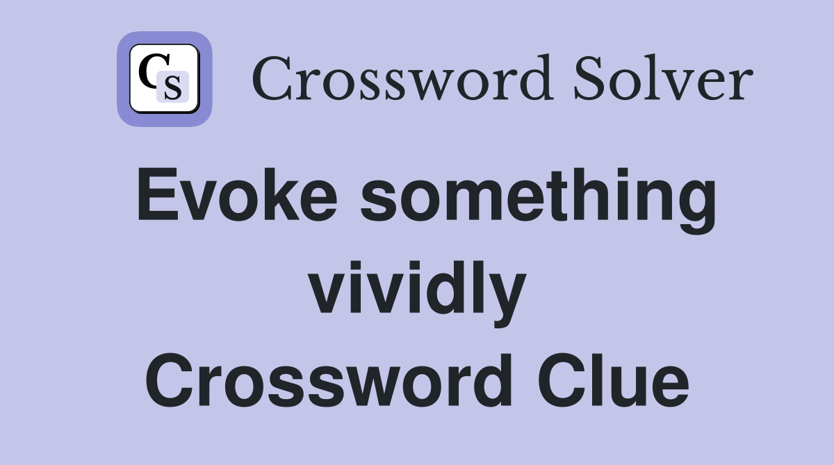 Evoke something vividly Crossword Clue