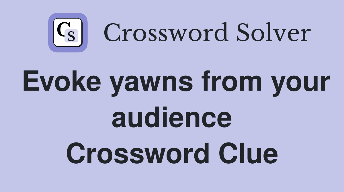 Evoke yawns from your audience Crossword Clue