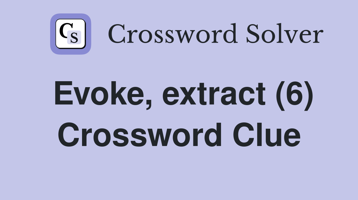 Evoke, extract (6) Crossword Clue