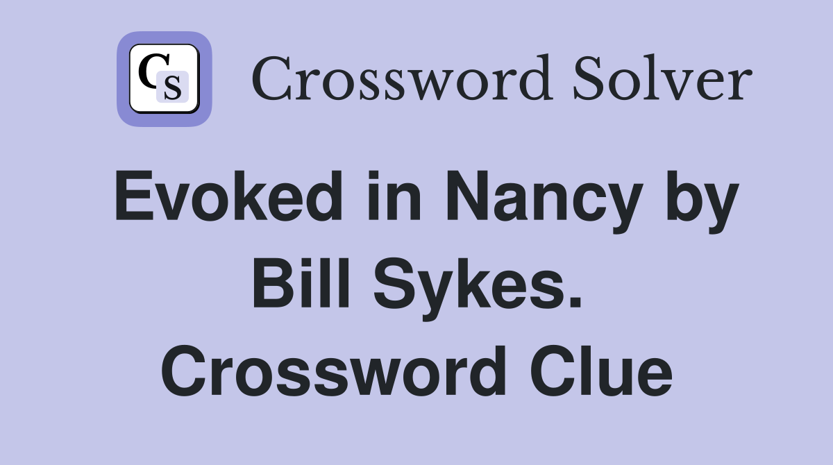 Evoked in Nancy by Bill Sykes. Crossword Clue