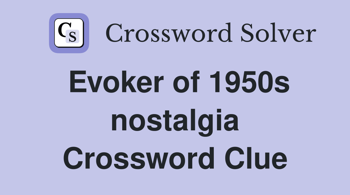 Evoker of 1950s nostalgia Crossword Clue