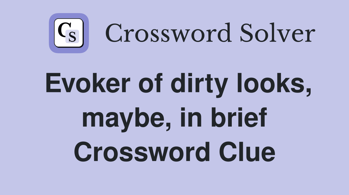Evoker of dirty looks, maybe, in brief Crossword Clue
