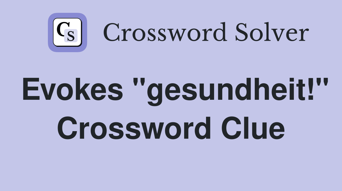 Evokes "gesundheit!" Crossword Clue