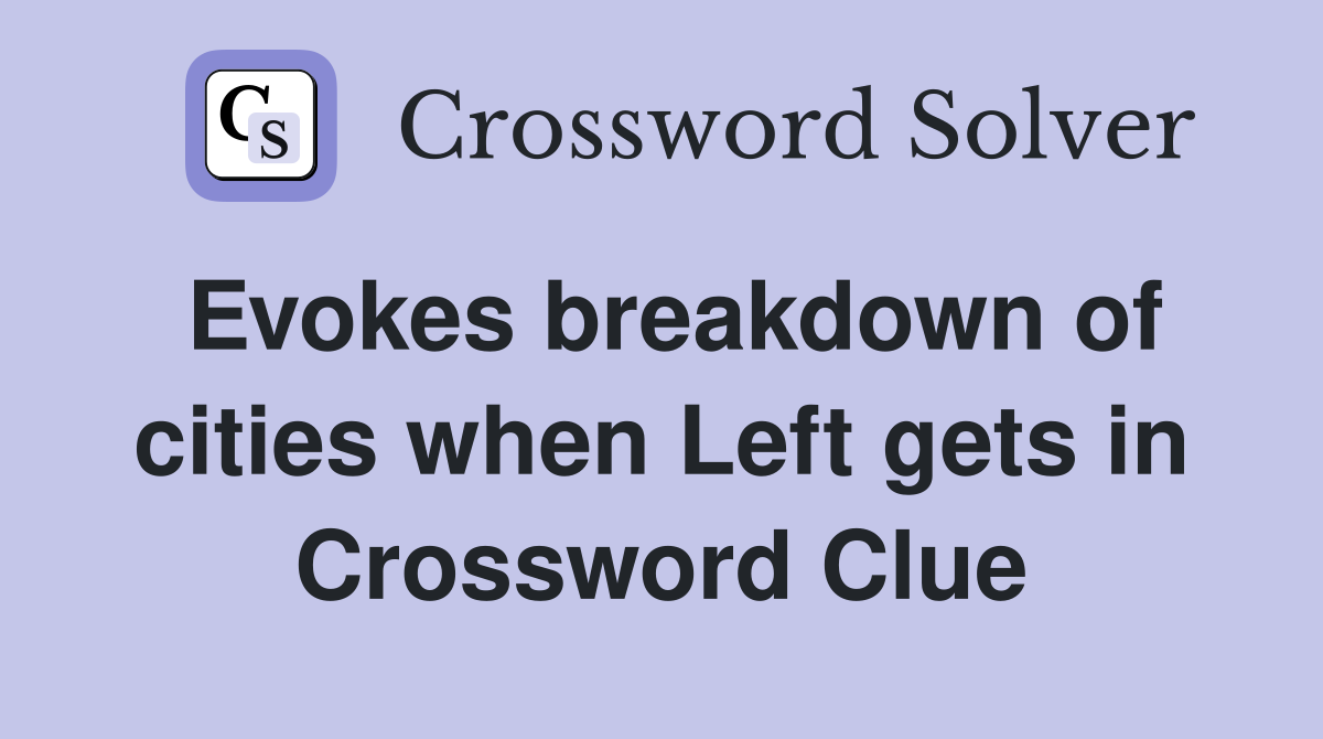 Evokes breakdown of cities when Left gets in Crossword Clue