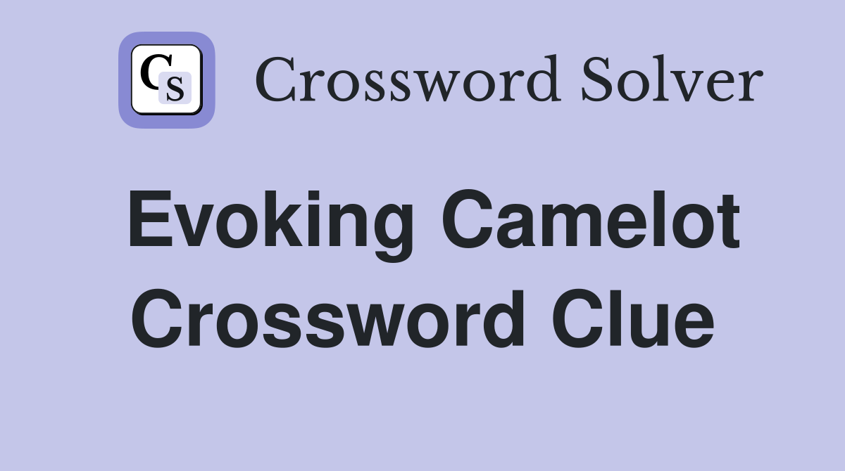 Evoking Camelot Crossword Clue