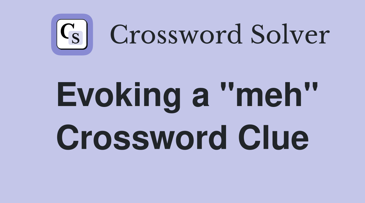 Evoking a "meh" Crossword Clue