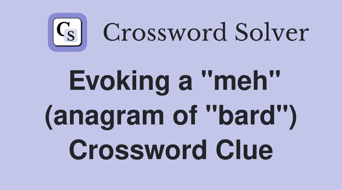 Evoking a "meh" (anagram of "bard") Crossword Clue