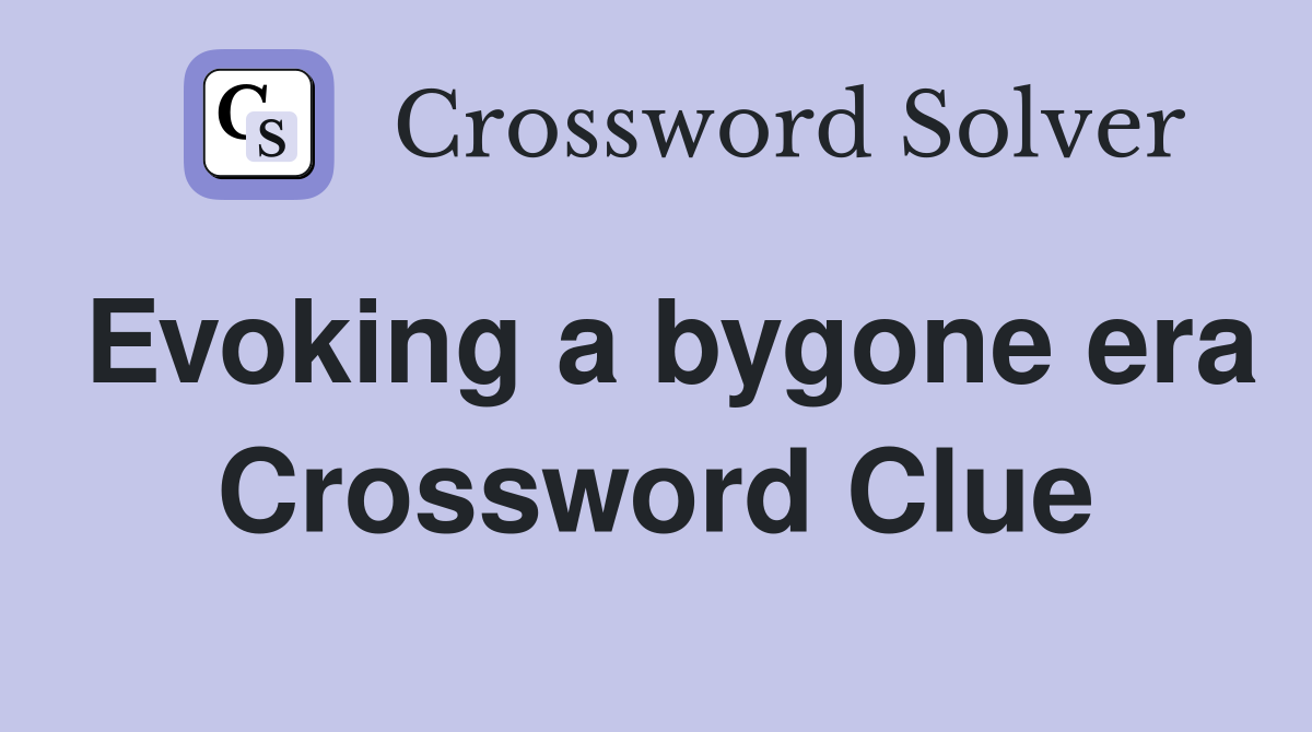 Evoking a bygone era Crossword Clue