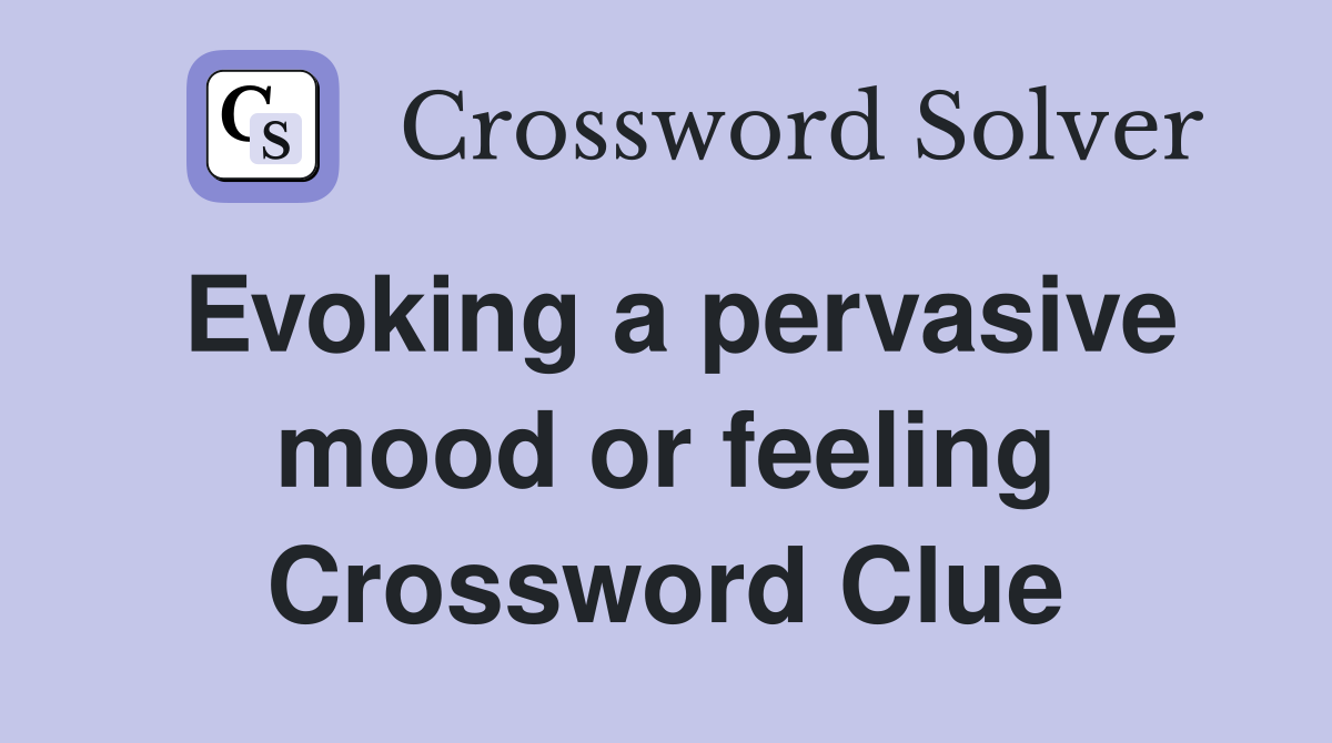 Evoking a pervasive mood or feeling Crossword Clue