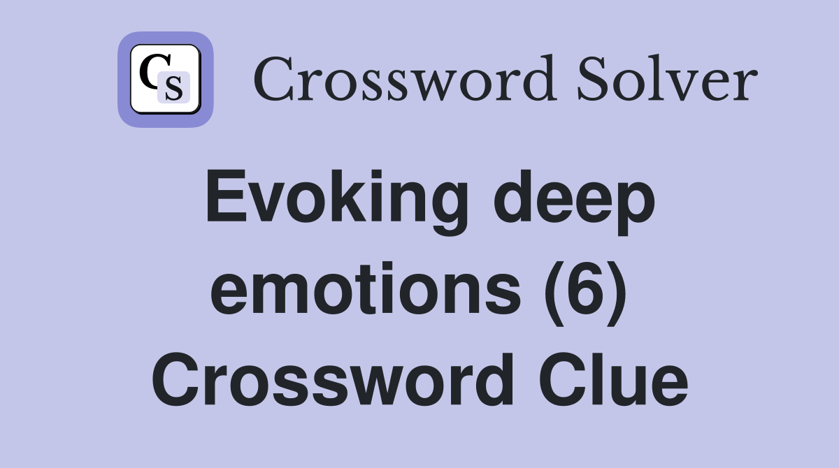 Evoking deep emotions (6) Crossword Clue