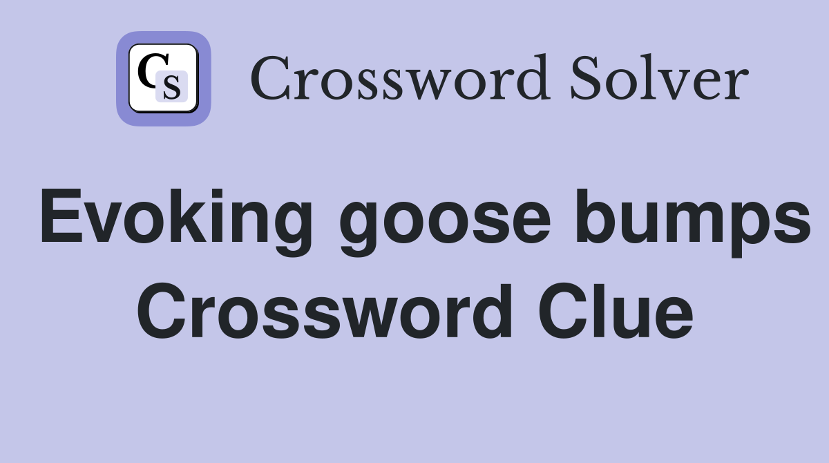 Evoking goose bumps Crossword Clue