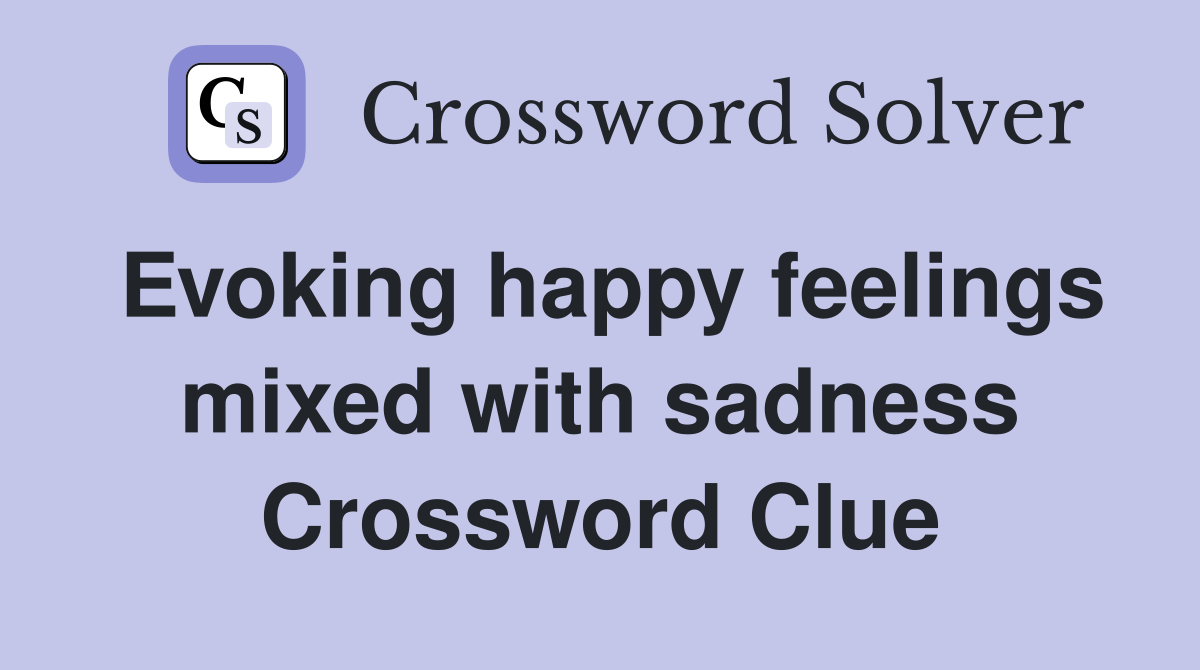 Evoking happy feelings mixed with sadness Crossword Clue