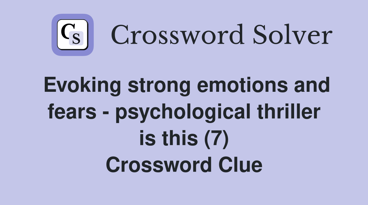 Evoking strong emotions and fears - psychological thriller is this (7) Crossword Clue