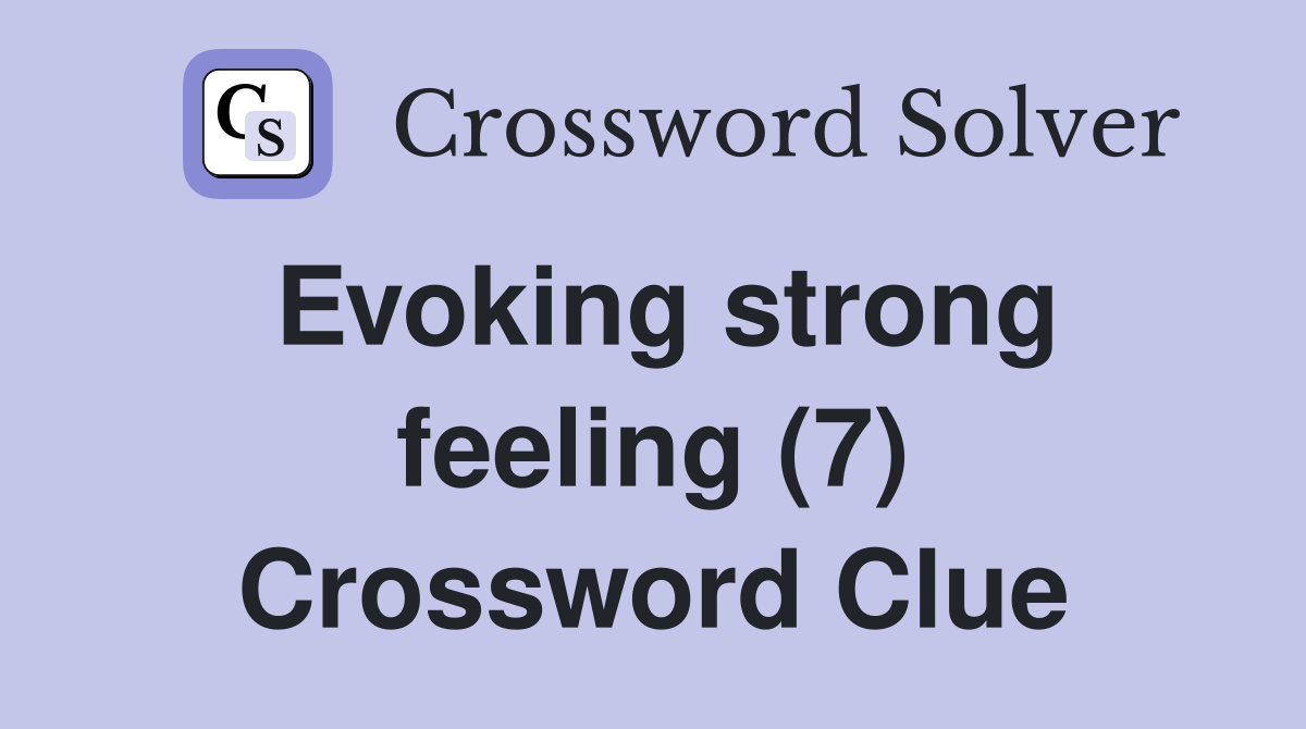Evoking strong feeling (7) Crossword Clue