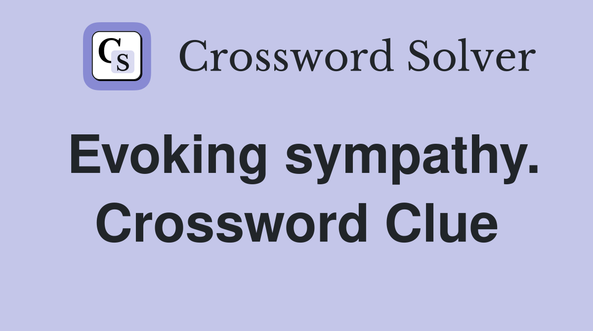 Evoking sympathy. Crossword Clue