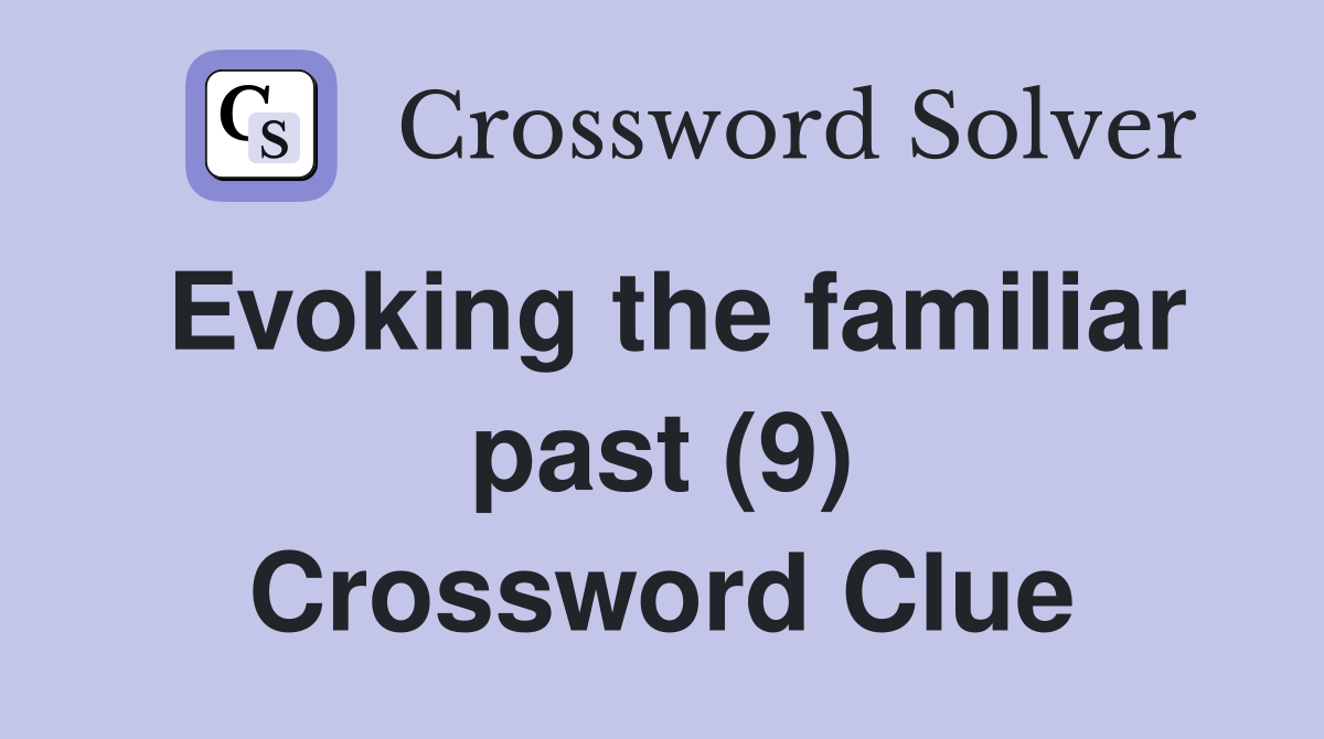 Evoking the familiar past (9) Crossword Clue