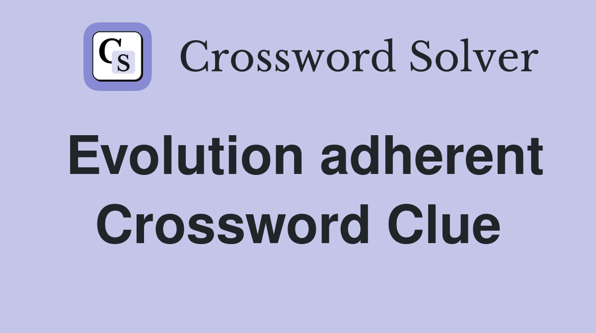 Evolution adherent Crossword Clue