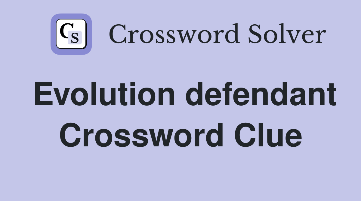 Evolution defendant Crossword Clue