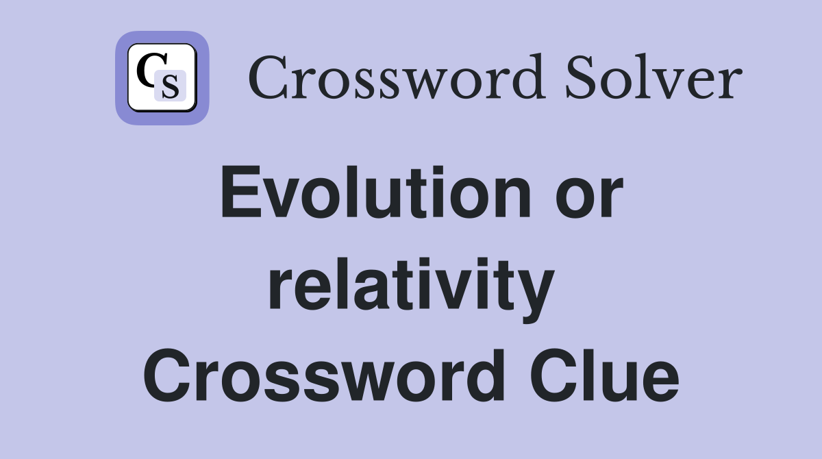 Evolution or relativity Crossword Clue